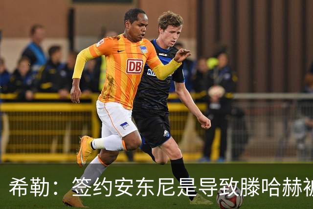 希勒：签约安东尼是导致滕哈赫被解雇的原因之一
