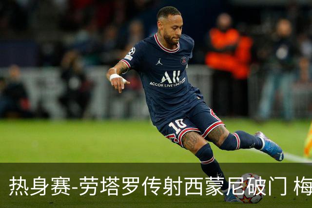热身赛-劳塔罗传射西蒙尼破门 梅西未登场阿根廷2-0胜